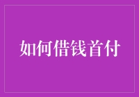 如何巧妙运用借款途径解决首付难题：策略与建议