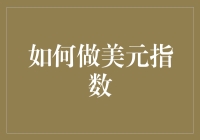 如何构建并解读美元指数：理解和应用的全面指南