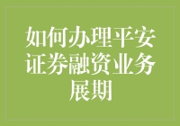 平安证券融资业务展期攻略：如何让你的钱生钱不再展期？