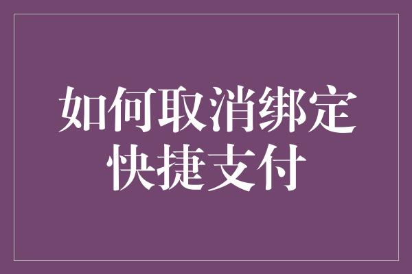 如何取消绑定快捷支付