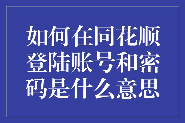 如何在同花顺登陆账号和密码是什么意思