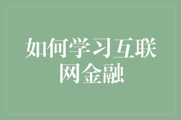 如何学习互联网金融