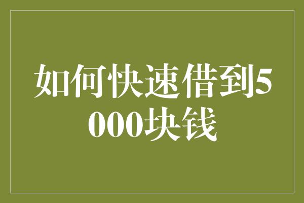 如何快速借到5000块钱