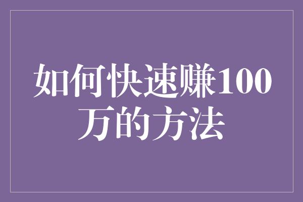 如何快速赚100万的方法