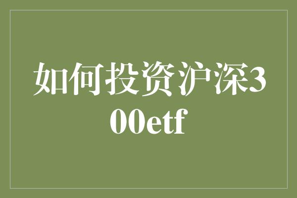 如何投资沪深300etf