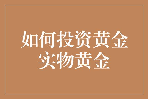 如何投资黄金实物黄金