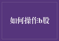 如何在B股市场像猴子捞月般捞到金子：一份超实用的宝典