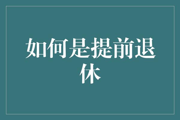 如何是提前退休