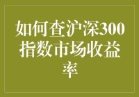 如何查沪深300指数市场收益率：深度解析与实操指南