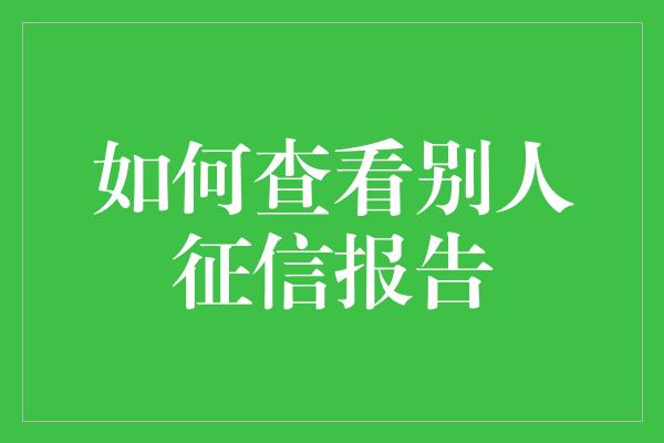 如何查看别人征信报告