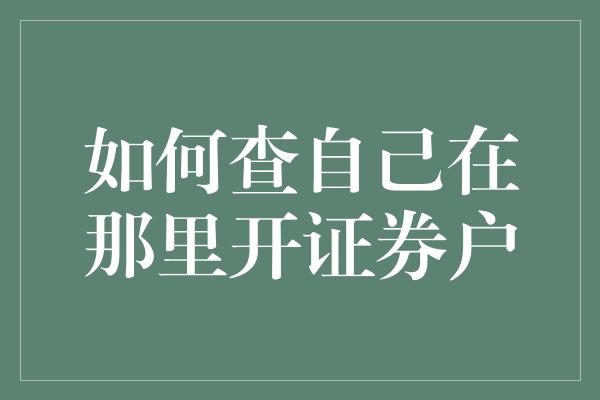 如何查自己在那里开证券户