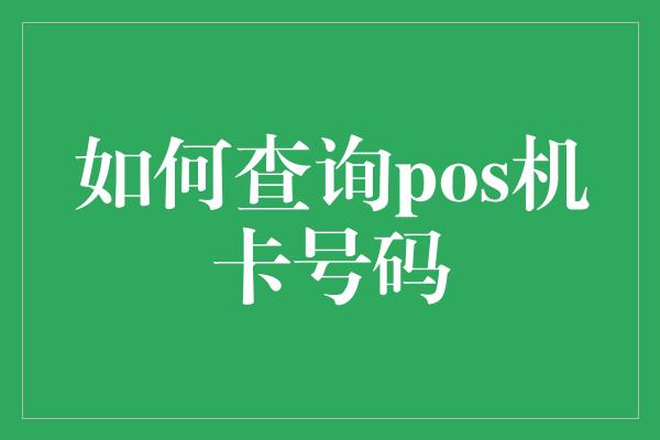 如何查询pos机卡号码