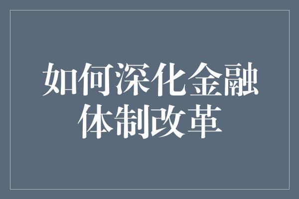 如何深化金融体制改革