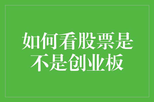 如何看股票是不是创业板