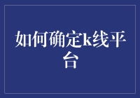 如何科学地确定K线平台：从数据处理到功能选择