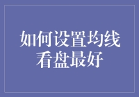 如何设置均线看盘最好？我教你七招成均线大师