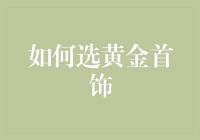 如何挑选黄金首饰：从入门到进阶的全面指南