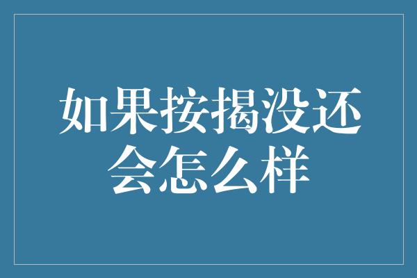 如果按揭没还会怎么样