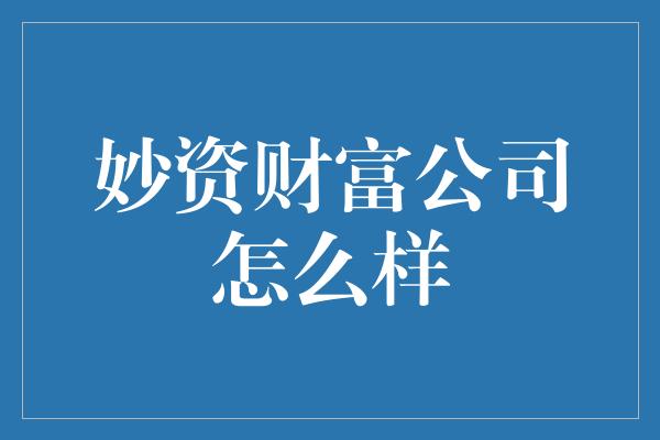 妙资财富公司怎么样