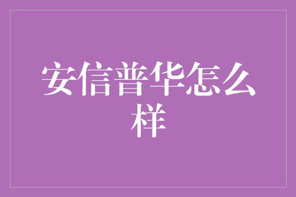 安信普华怎么样