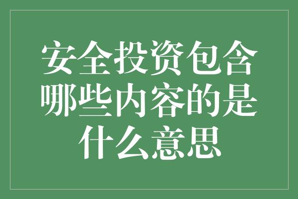 安全投资包含哪些内容的是什么意思