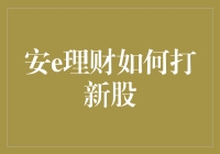 安e理财：如何用安e方式打新股，让新手也能轻松成为股市大神