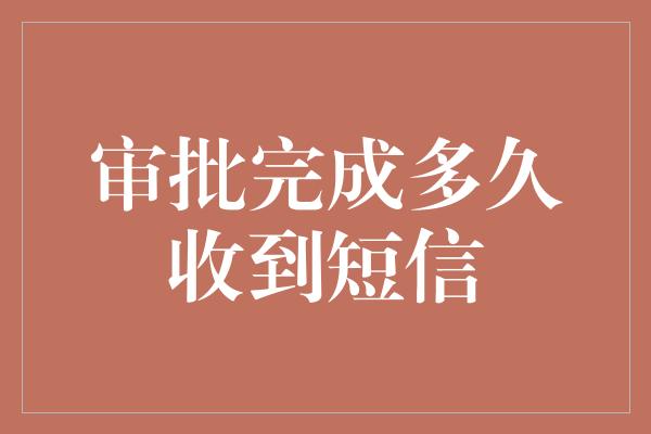 审批完成多久收到短信