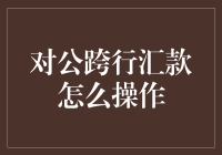 对公跨行汇款真的难？一招教你轻松搞定！