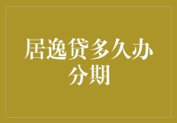 居逸贷到底要等多久才能办分期？