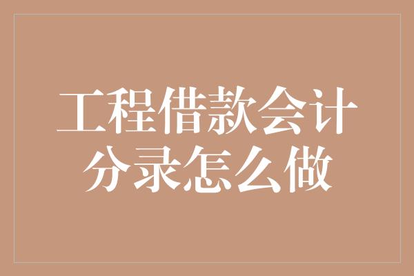 工程借款会计分录怎么做