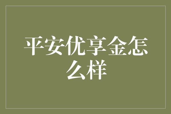 平安优享金怎么样