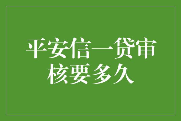 平安信一贷审核要多久