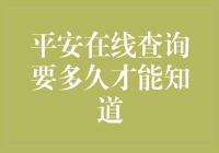 想知道你的平安在线查询结果要等多久？这里有答案！