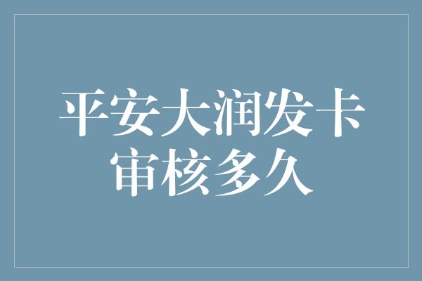 平安大润发卡审核多久