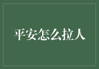 平安怎么拉人？揭秘保险公司的秘密武器！