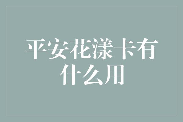 平安花漾卡有什么用