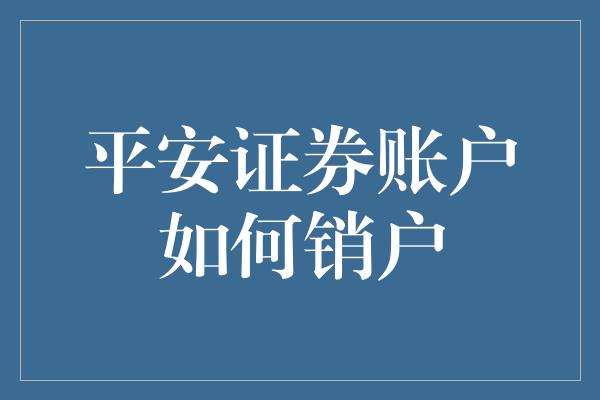 平安证券账户如何销户