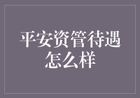 平安资管待遇怎么样？揭秘新手的困惑与选择！