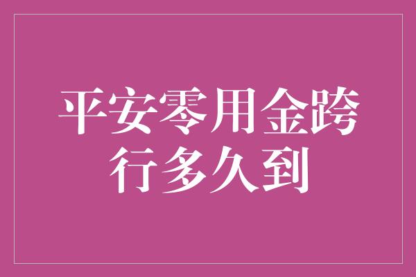 平安零用金跨行多久到