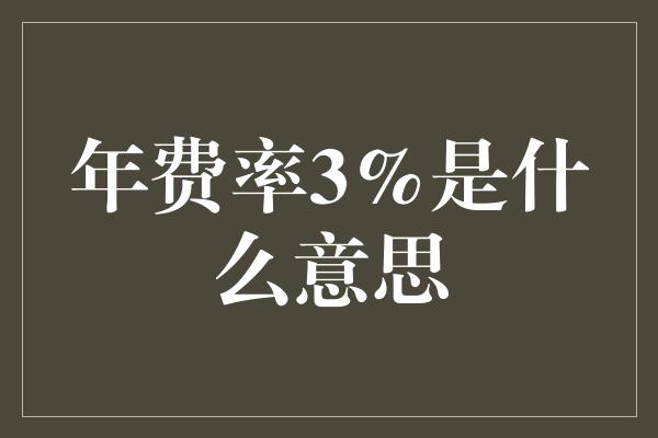 年费率3%是什么意思