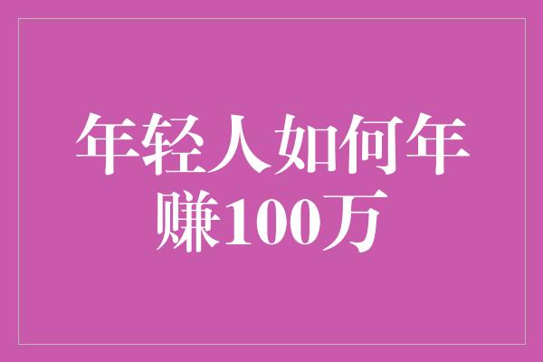 年轻人如何年赚100万