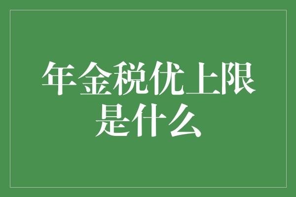 年金税优上限是什么