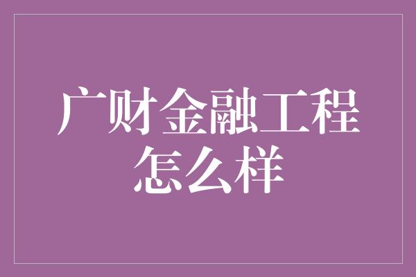 广财金融工程怎么样