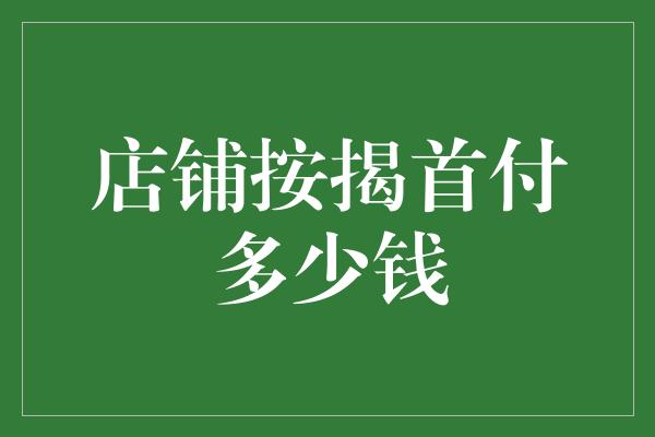 店铺按揭首付多少钱