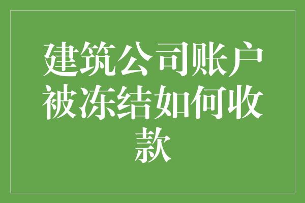 建筑公司账户被冻结如何收款