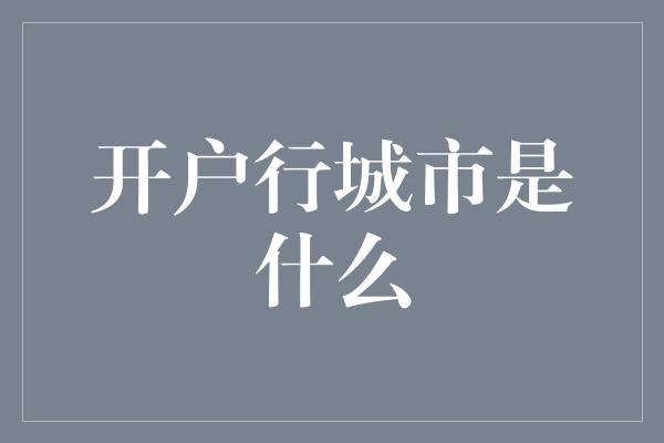 开户行城市是什么