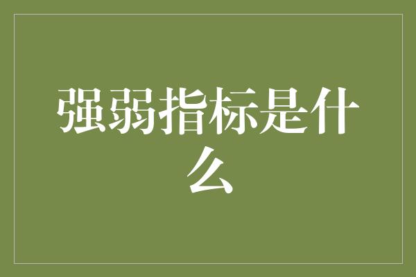 强弱指标是什么