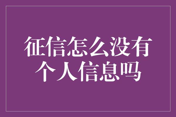 征信怎么没有个人信息吗