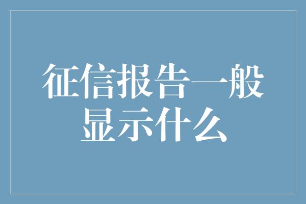 征信报告一般显示什么