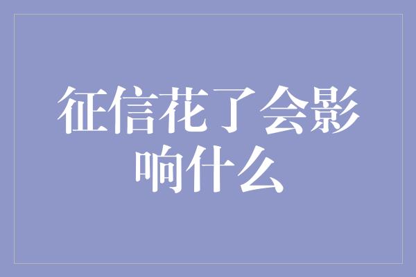 征信花了会影响什么